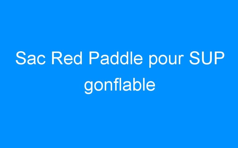 Lire la suite à propos de l’article Sac Red Paddle pour SUP gonflable