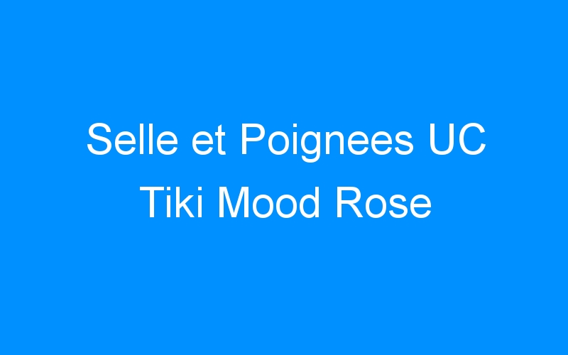You are currently viewing Selle et Poignees UC Tiki Mood Rose