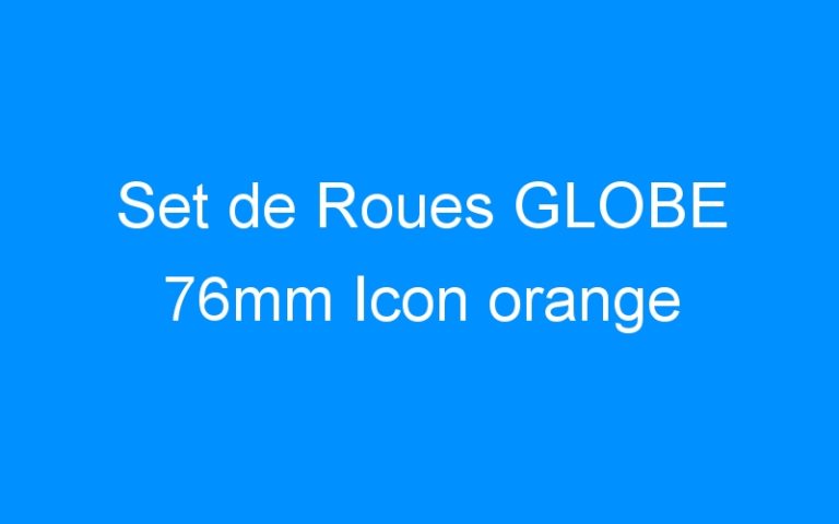 Lire la suite à propos de l’article Set de Roues GLOBE 76mm Icon orange