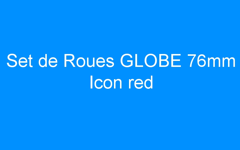 Set de Roues GLOBE 76mm Icon red