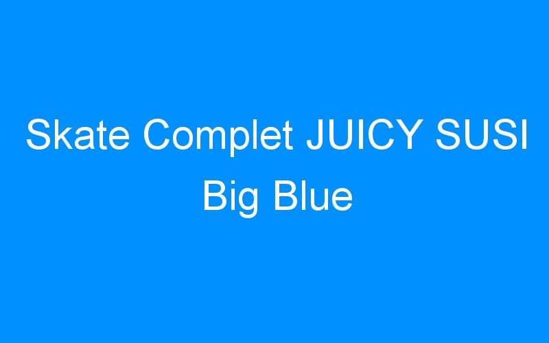 You are currently viewing Skate Complet JUICY SUSI Big Blue