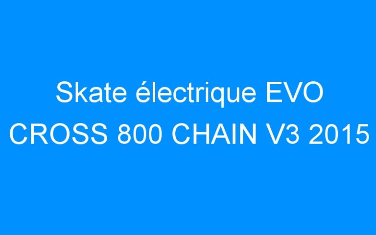 Lire la suite à propos de l’article Skate électrique EVO CROSS 800 CHAIN V3 2015
