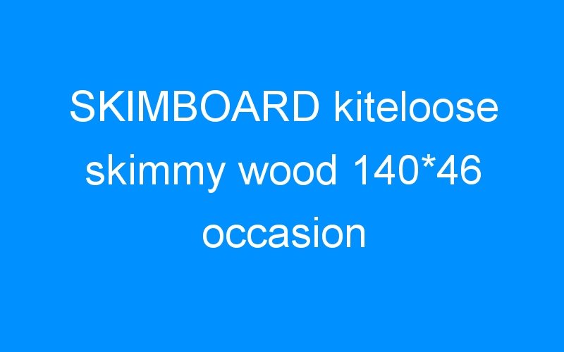 You are currently viewing SKIMBOARD kiteloose skimmy wood 140*46 occasion