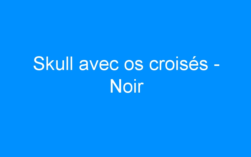 You are currently viewing Skull avec os croisés – Noir
