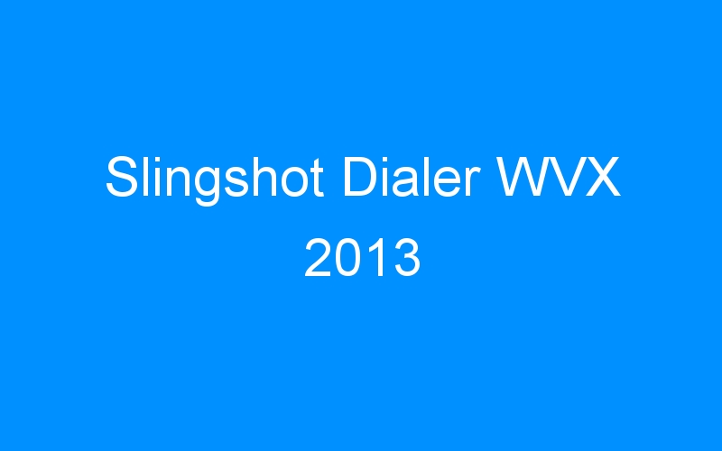 You are currently viewing Slingshot Dialer WVX 2013