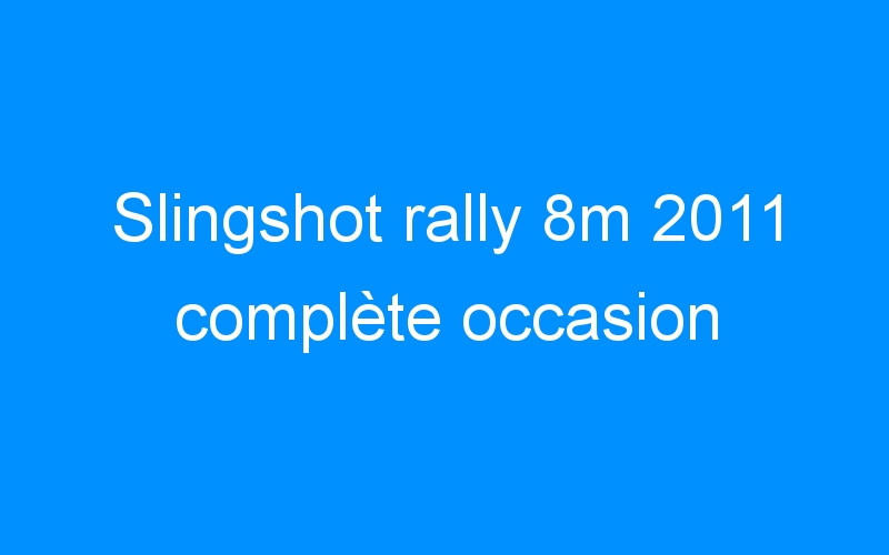 You are currently viewing Slingshot rally 8m 2011 complète occasion