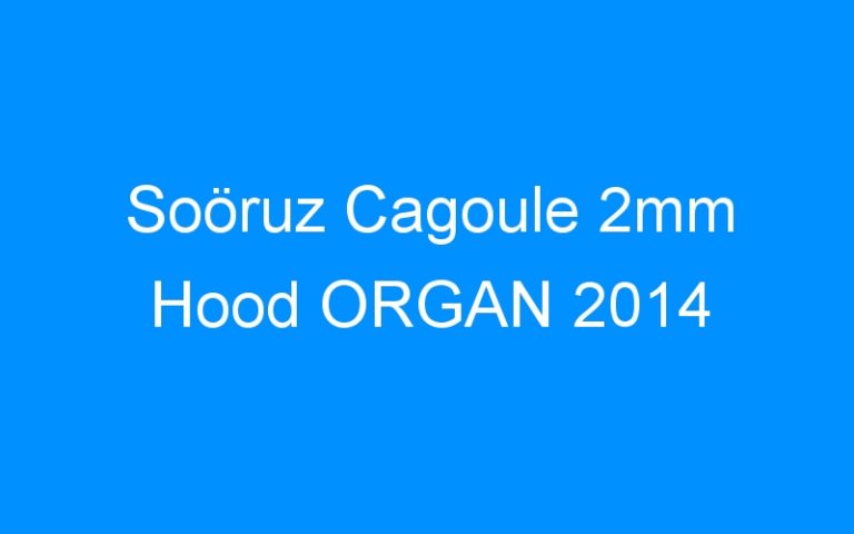 Lire la suite à propos de l’article Soöruz Cagoule 2mm Hood ORGAN 2014