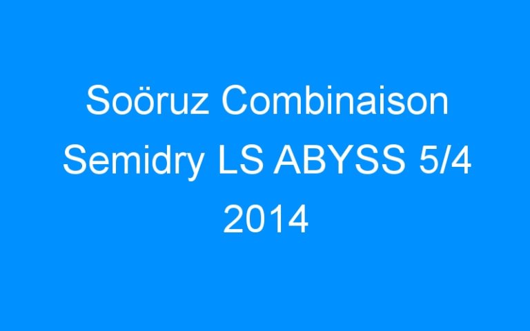 Lire la suite à propos de l’article Soöruz Combinaison Semidry LS ABYSS 5/4 2014