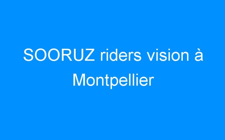 Lire la suite à propos de l’article SOORUZ riders vision à Montpellier