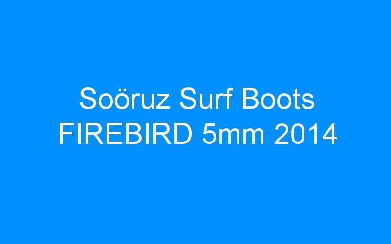 Soöruz Surf Boots FIREBIRD 5mm 2014
