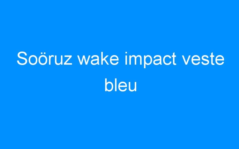 Lire la suite à propos de l’article Soöruz wake impact veste bleu