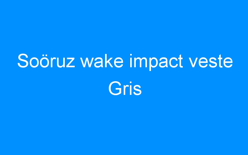 You are currently viewing Soöruz wake impact veste Gris