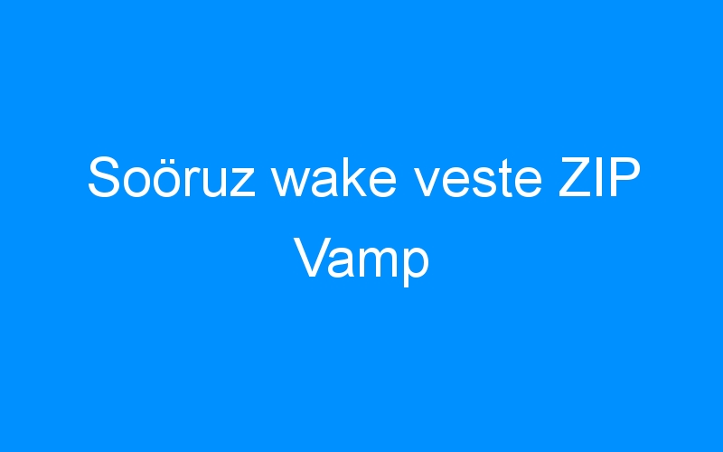 You are currently viewing Soöruz wake veste ZIP Vamp