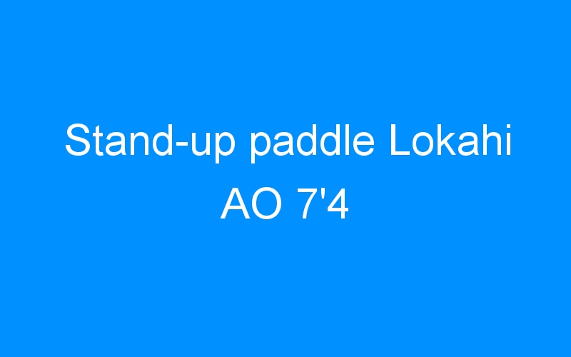 You are currently viewing Stand-up paddle Lokahi AO 7’4