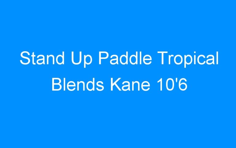 Lire la suite à propos de l’article Stand Up Paddle Tropical Blends Kane 10’6