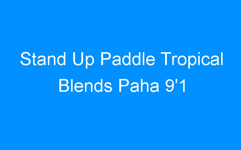You are currently viewing Stand Up Paddle Tropical Blends Paha 9’1