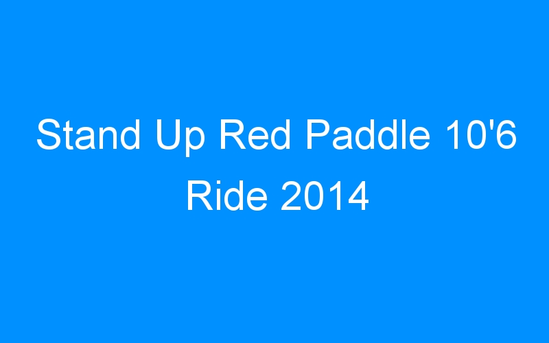 You are currently viewing Stand Up Red Paddle 10’6 Ride 2014