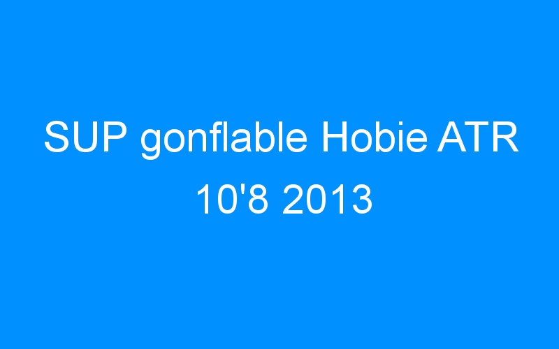 You are currently viewing SUP gonflable Hobie ATR 10’8 2013