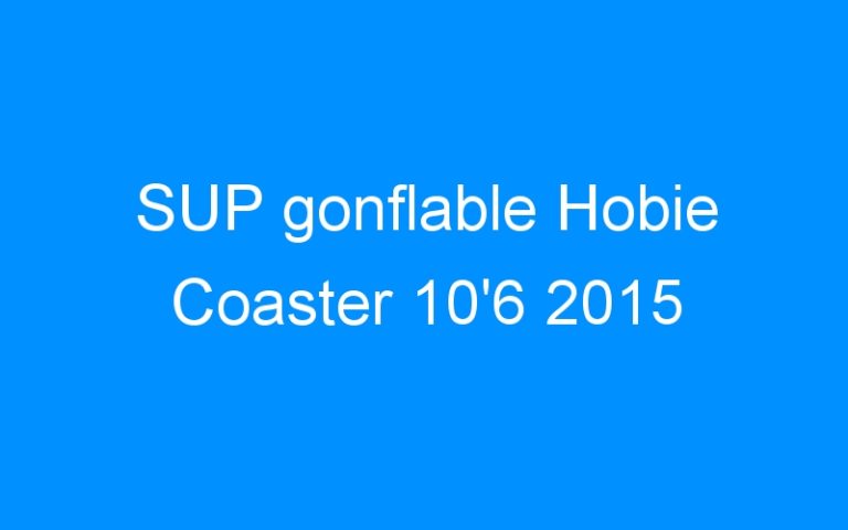 Lire la suite à propos de l’article SUP gonflable Hobie Coaster 10’6 2015