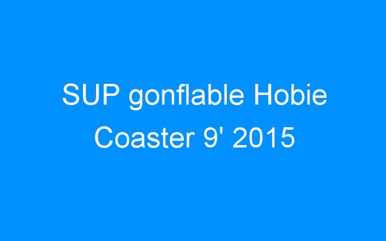 Lire la suite à propos de l’article SUP gonflable Hobie Coaster 9′ 2015