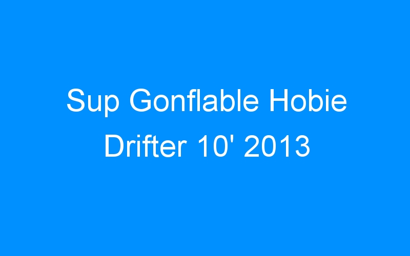 You are currently viewing Sup Gonflable Hobie Drifter 10′ 2013