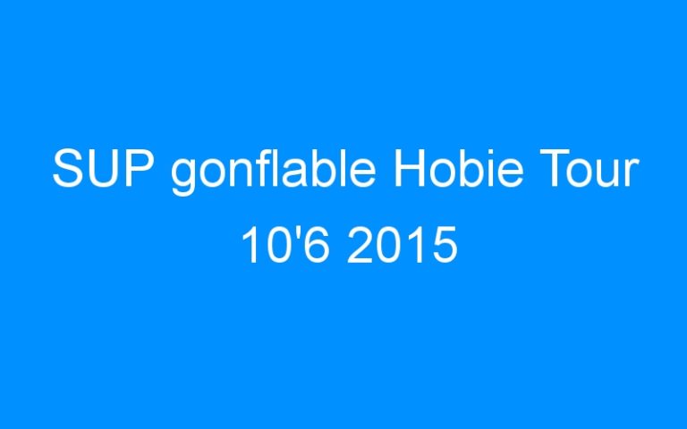 Lire la suite à propos de l’article SUP gonflable Hobie Tour 10’6 2015