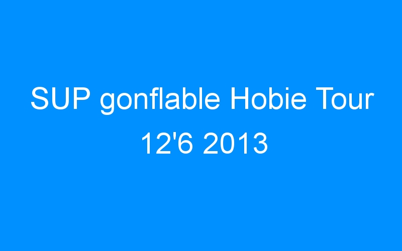 You are currently viewing SUP gonflable Hobie Tour 12’6 2013