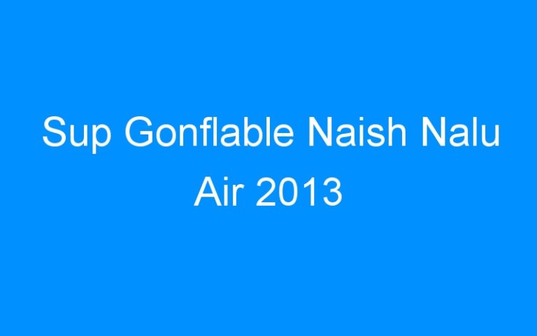 Lire la suite à propos de l’article Sup Gonflable Naish Nalu Air 2013