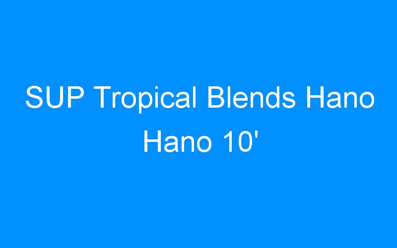 You are currently viewing SUP Tropical Blends Hano Hano 10′