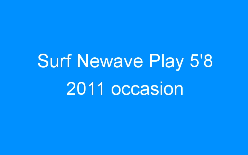You are currently viewing Surf Newave Play 5’8 2011 occasion