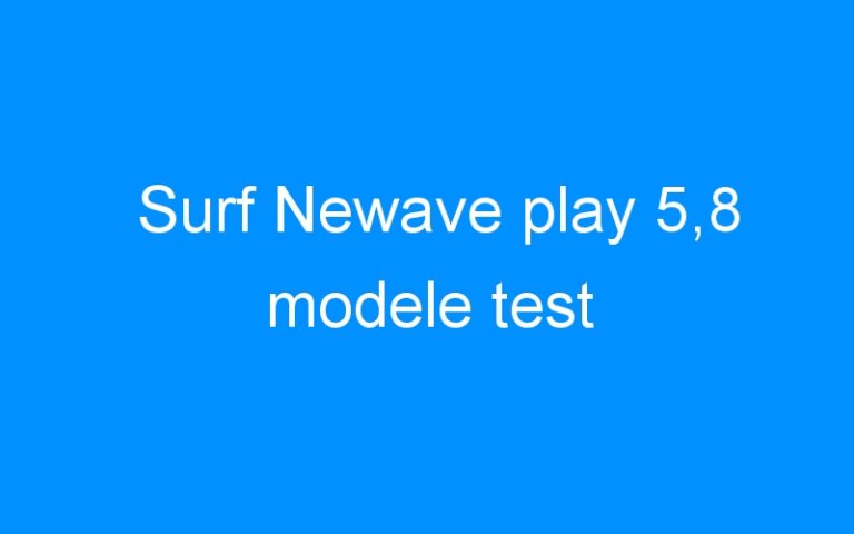 Lire la suite à propos de l’article Surf Newave play 5,8 modele test