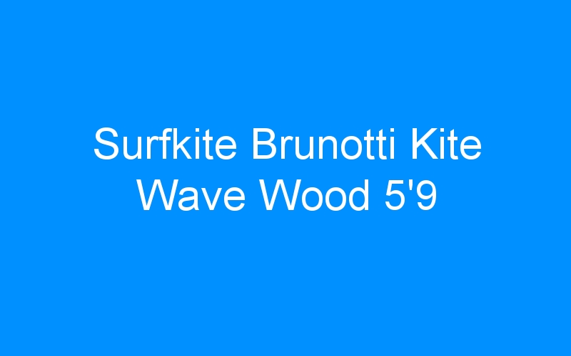 You are currently viewing Surfkite Brunotti Kite Wave Wood 5’9
