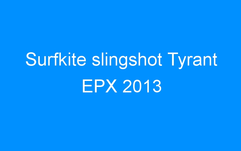 You are currently viewing Surfkite slingshot Tyrant EPX 2013