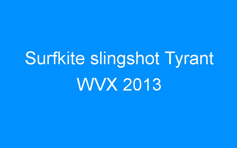 You are currently viewing Surfkite slingshot Tyrant WVX 2013