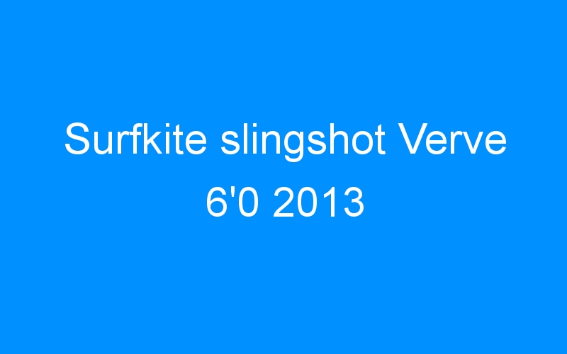 You are currently viewing Surfkite slingshot Verve 6’0 2013