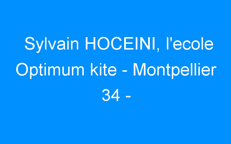 You are currently viewing Sylvain HOCEINI, l’ecole Optimum kite – Montpellier 34 –