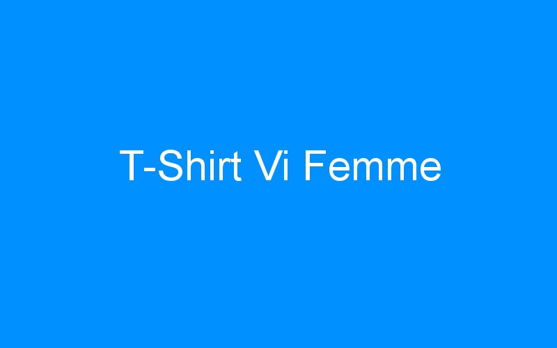 You are currently viewing T-Shirt Vi Femme