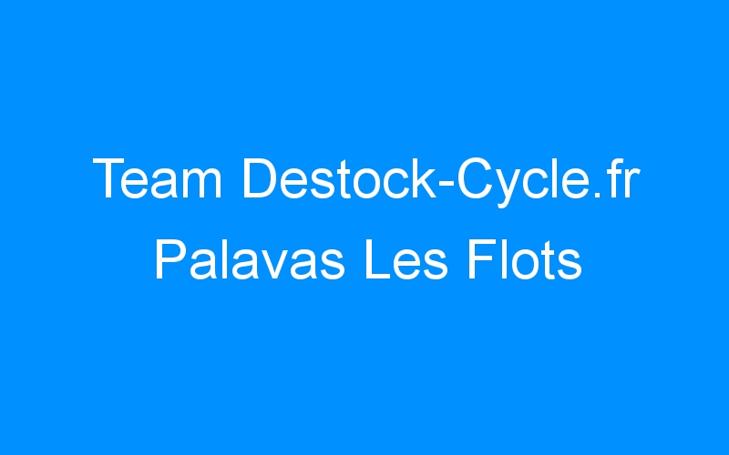 You are currently viewing Team Destock-Cycle.fr Palavas Les Flots
