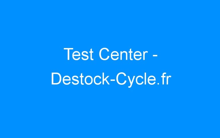 Test Center – Destock-Cycle.fr