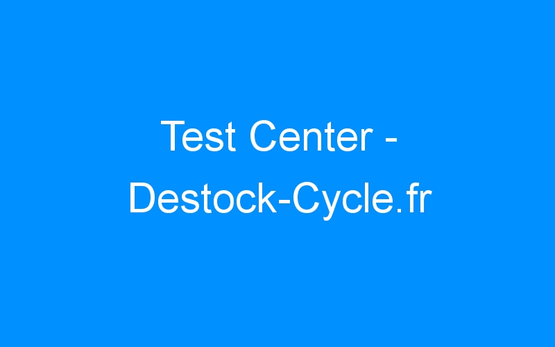 You are currently viewing Test Center – Destock-Cycle.fr