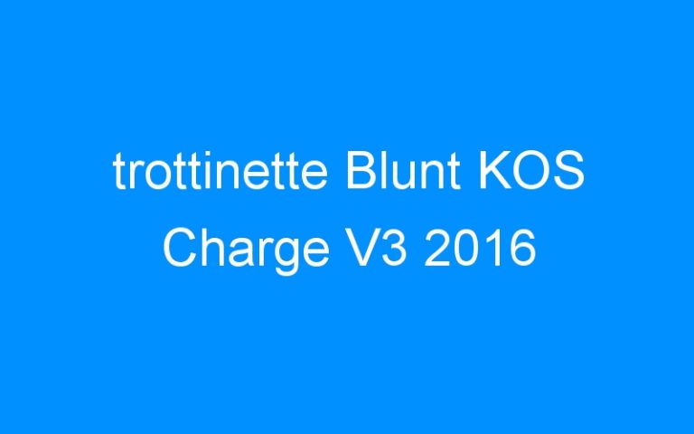 Lire la suite à propos de l’article trottinette Blunt KOS Charge V3 2016