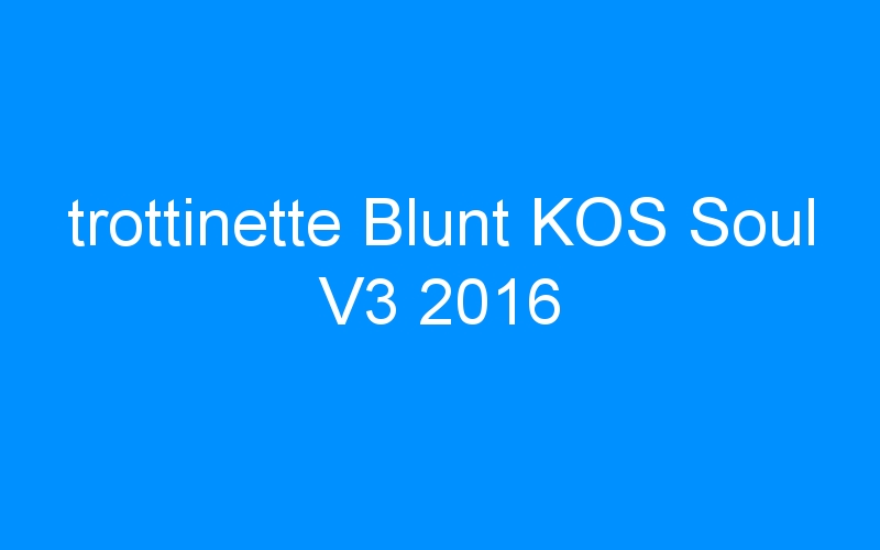 You are currently viewing trottinette Blunt KOS Soul V3 2016