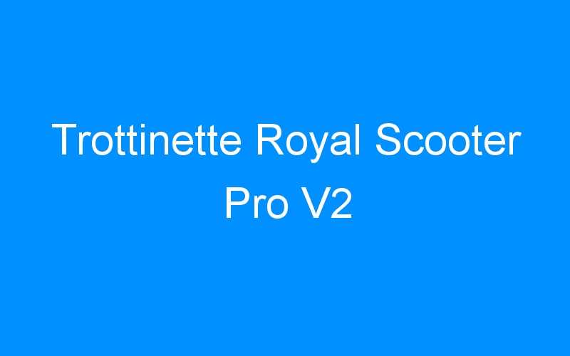 You are currently viewing Trottinette Royal Scooter Pro V2
