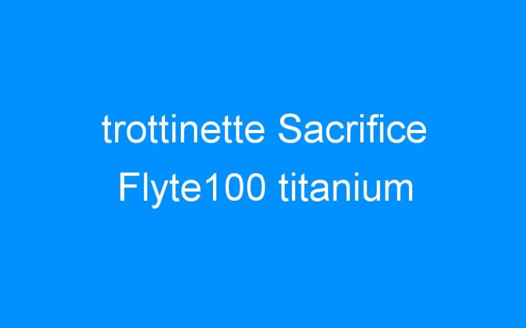 Lire la suite à propos de l’article trottinette Sacrifice Flyte100 titanium
