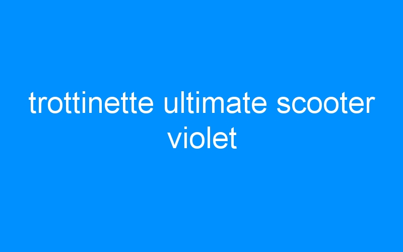 You are currently viewing trottinette ultimate scooter violet