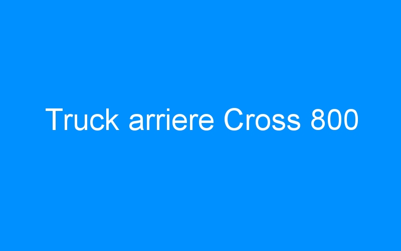 Truck arriere Cross 800