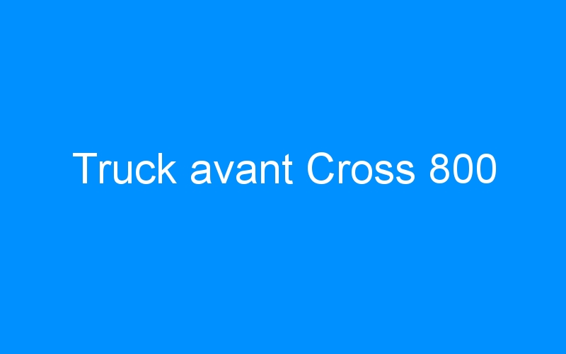 You are currently viewing Truck avant Cross 800