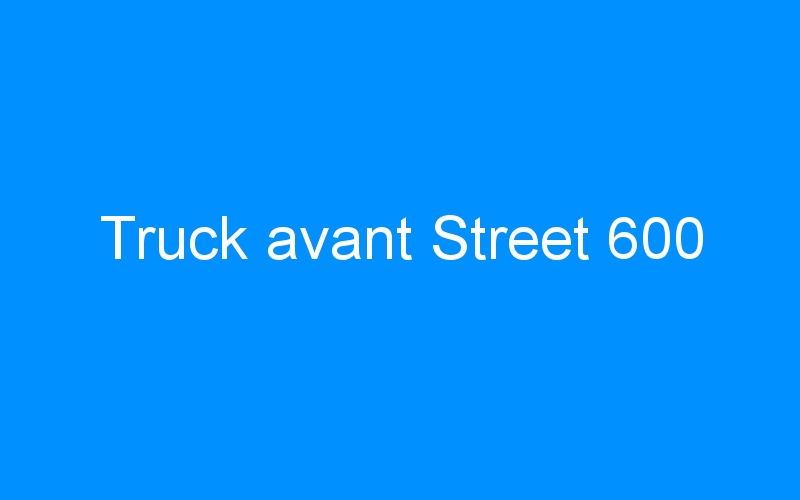 You are currently viewing Truck avant Street 600