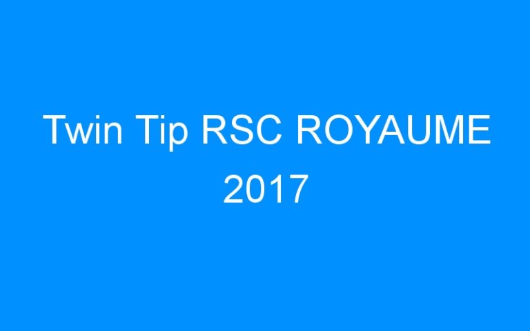 Lire la suite à propos de l’article Twin Tip RSC ROYAUME 2017
