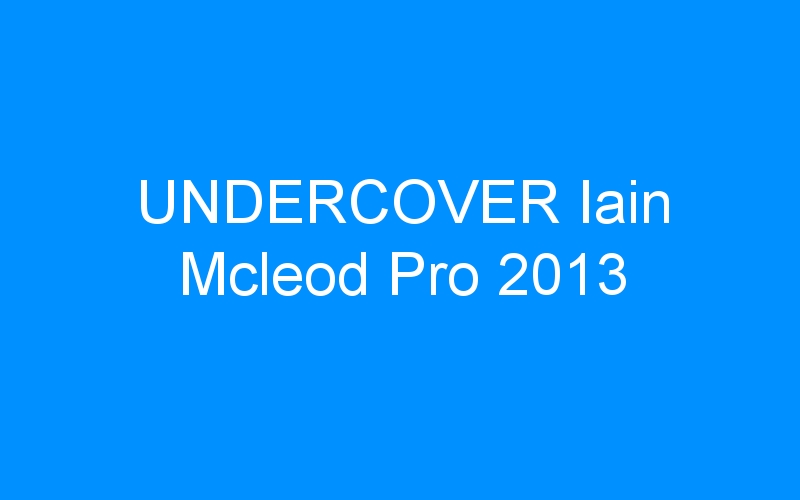 UNDERCOVER Iain Mcleod Pro 2013